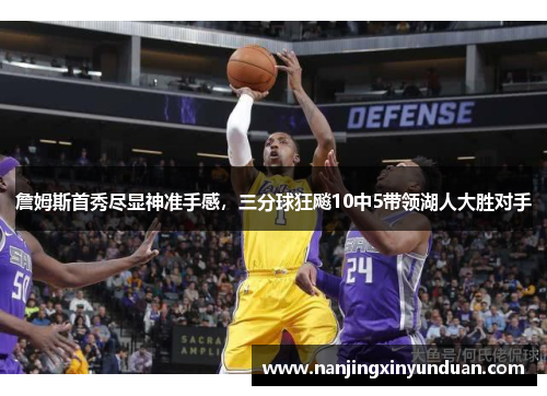 詹姆斯首秀尽显神准手感，三分球狂飚10中5带领湖人大胜对手
