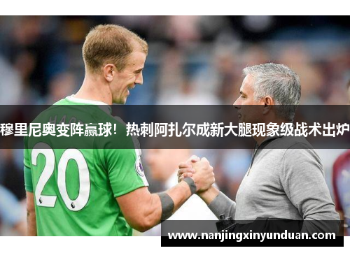 穆里尼奥变阵赢球！热刺阿扎尔成新大腿现象级战术出炉