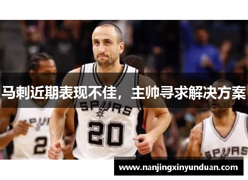马刺近期表现不佳，主帅寻求解决方案